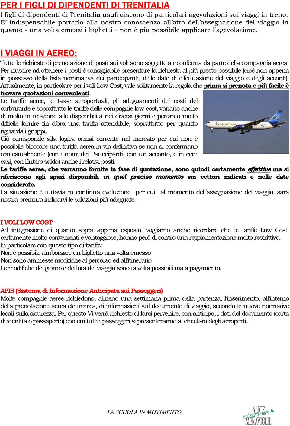 I VIAGGI IN AEREO: Tutte le richieste di prenotazione di posti sui voli sono soggette a riconferma da parte della compagnia aerea.