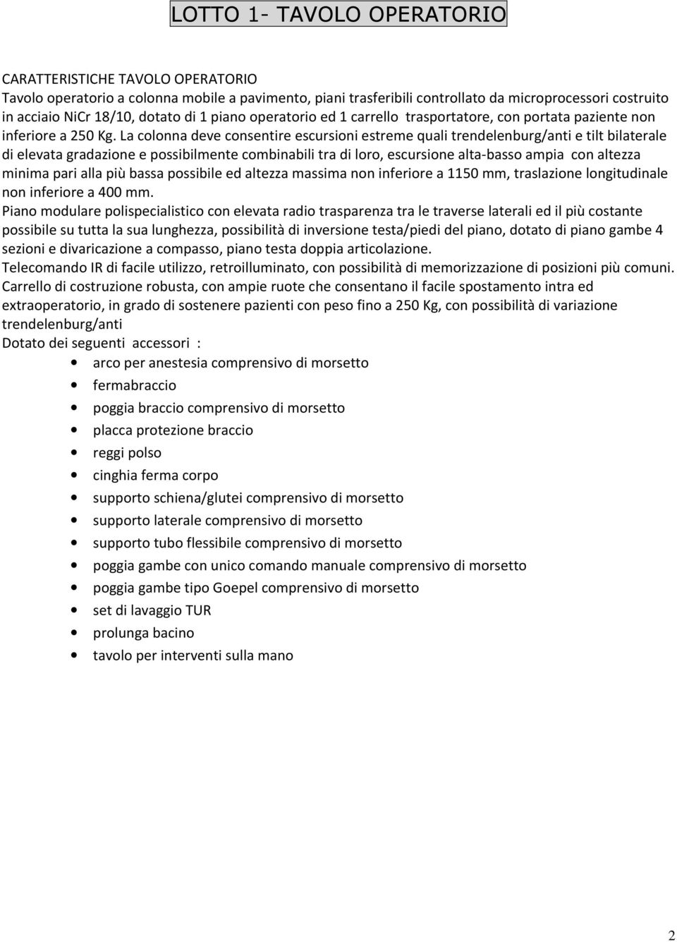 La colonna deve consentire escursioni estreme quali trendelenburg/anti e tilt bilaterale di elevata gradazione e possibilmente combinabili tra di loro, escursione alta-basso ampia con altezza minima