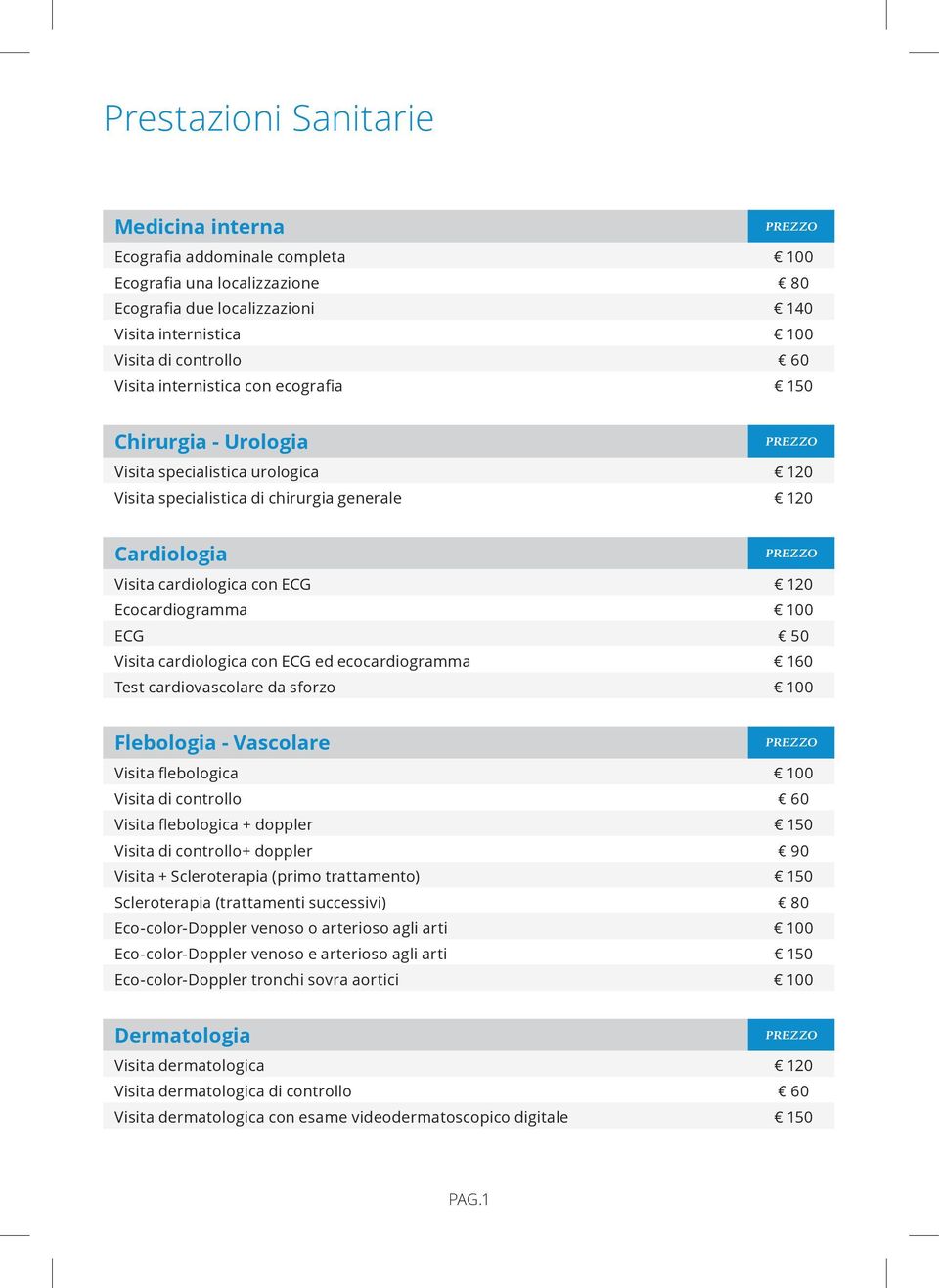 ECG 50 Visita cardiologica con ECG ed ecocardiogramma 160 Test cardiovascolare da sforzo 100 Flebologia - Vascolare Visita flebologica 100 Visita di controllo 60 Visita flebologica + doppler 150