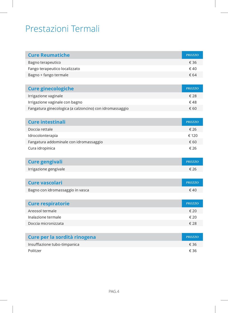 Fangatura addominale con idromassaggio 60 Cura idropinica 26 Cure gengivali Irrigazione gengivale 26 Cure vascolari Bagno con idromassaggio in vasca 40