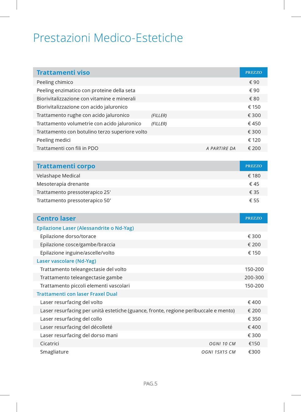 fili in PDO A PARTIRE DA 200 Trattamenti corpo Velashape Medical 180 Mesoterapia drenante 45 Trattamento pressoterapico 25' 35 Trattamento pressoterapico 50' 55 Centro laser Epilazione Laser