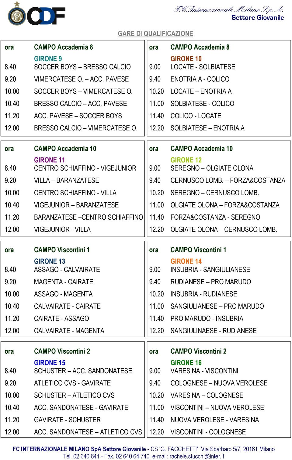 00 BRESSO CALCIO VIMERCATESE O. 12.20 SOLBIATESE ENOTRIA A ora CAMPO Accademia 10 ora CAMPO Accademia 10 GIRONE 11 GIRONE 12 8.40 CENTRO SCHIAFFINO - VIGEJUNIOR 9.00 SEREGNO OLGIATE OLONA 9.