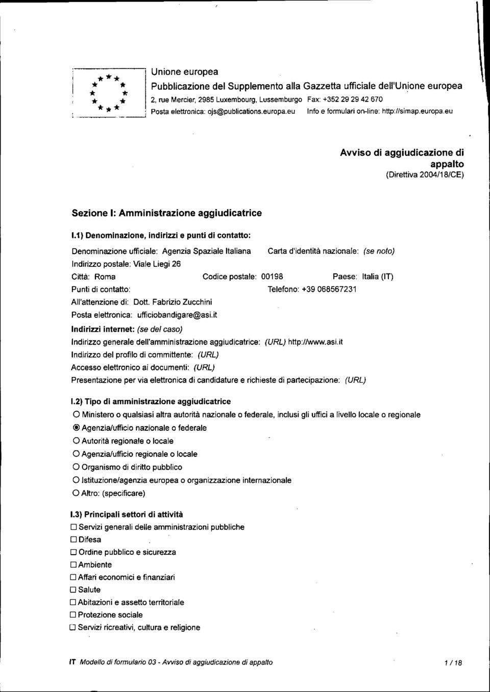 1) Denominazione, indirizzi e punti di contatto: Denominazione ufficiale: Agenzia Spaziale Italiana Carta d'identità nazionale: (se noto) Indirizzo postale: Viale Liegi 26 Città: Roma Codice postale: