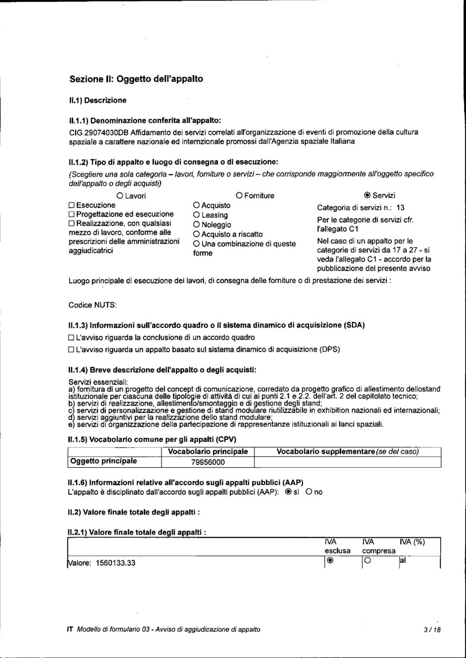 1) Denominazione conferila all'appalto: CIG 2907403008 Affidamento dei servizi correlati all'organizzazione di eventi di promozione della cultura spaziale a carattere nazionale ed intemzionale