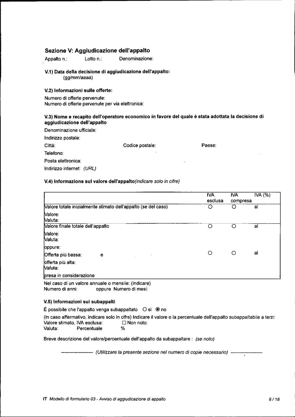 3) Nome e recapito dell'operatore economico in favore del quale è stata adottata la decisione di aggiudicazione dell'appalto Denominazione Indirizzo postale: Città: Telefono: Posta elettronica: