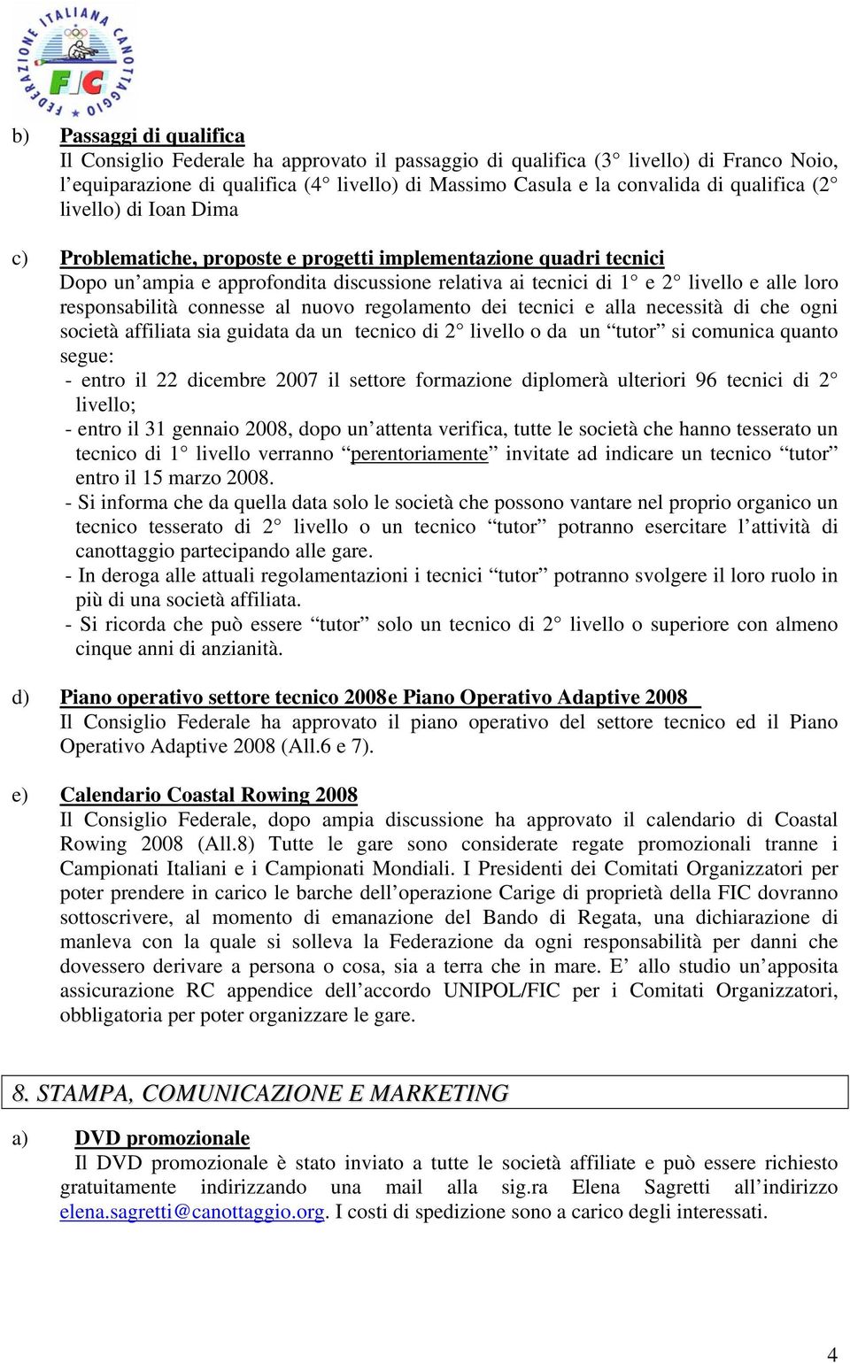 responsabilità connesse al nuovo regolamento dei tecnici e alla necessità di che ogni società affiliata sia guidata da un tecnico di 2 livello o da un tutor si comunica quanto segue: - entro il 22