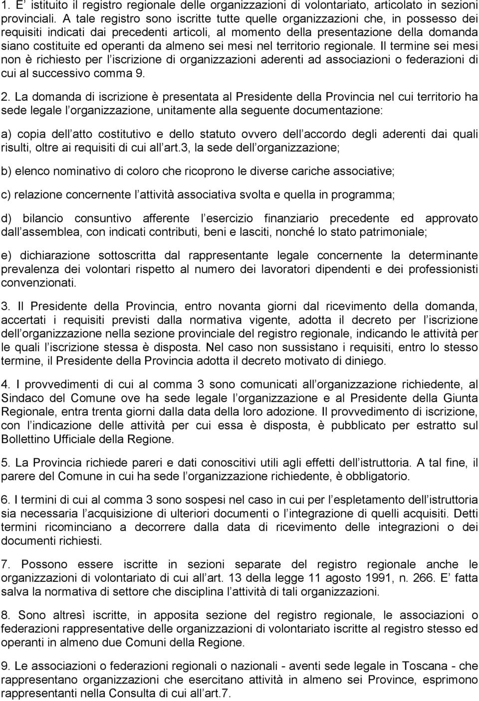 almeno sei mesi nel territorio regionale. Il termine sei mesi non è richiesto per l iscrizione di organizzazioni aderenti ad associazioni o federazioni di cui al successivo comma 9. 2.