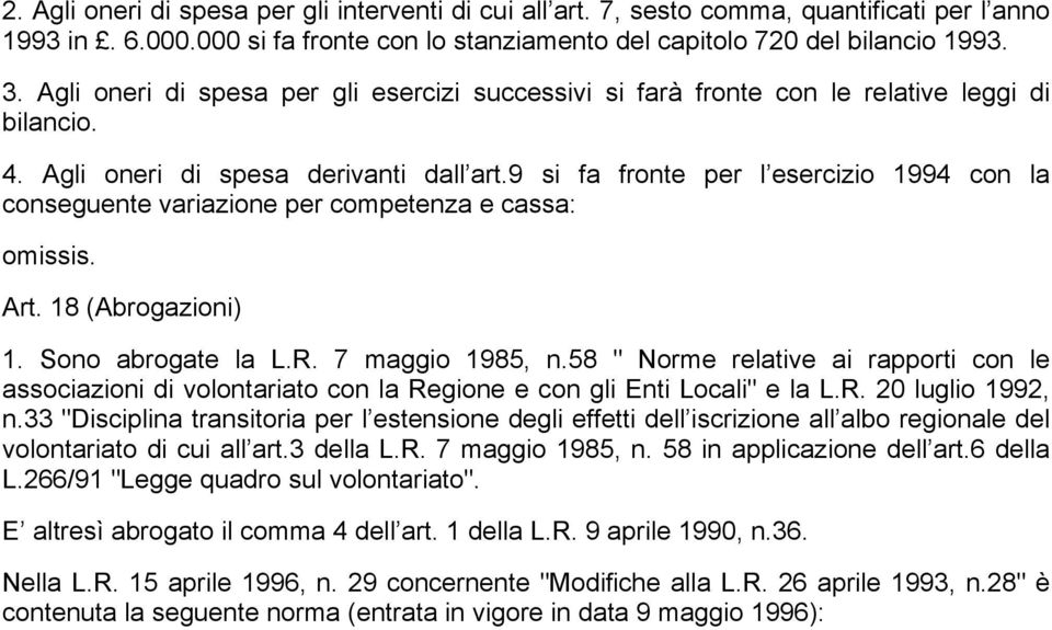 9 si fa fronte per l esercizio 1994 con la conseguente variazione per competenza e cassa: omissis. Art. 18 (Abrogazioni) 1. Sono abrogate la L.R. 7 maggio 1985, n.