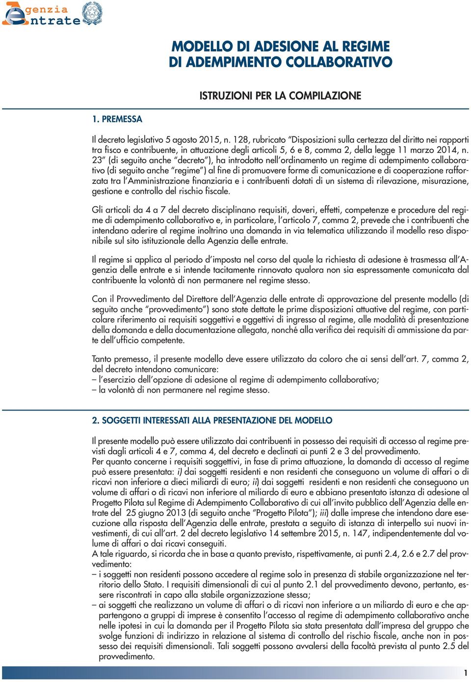 23 (di seguito anche decreto ), ha introdotto nell ordinamento un regime di adempimento collaborativo (di seguito anche regime ) al fine di promuovere forme di comunicazione e di cooperazione