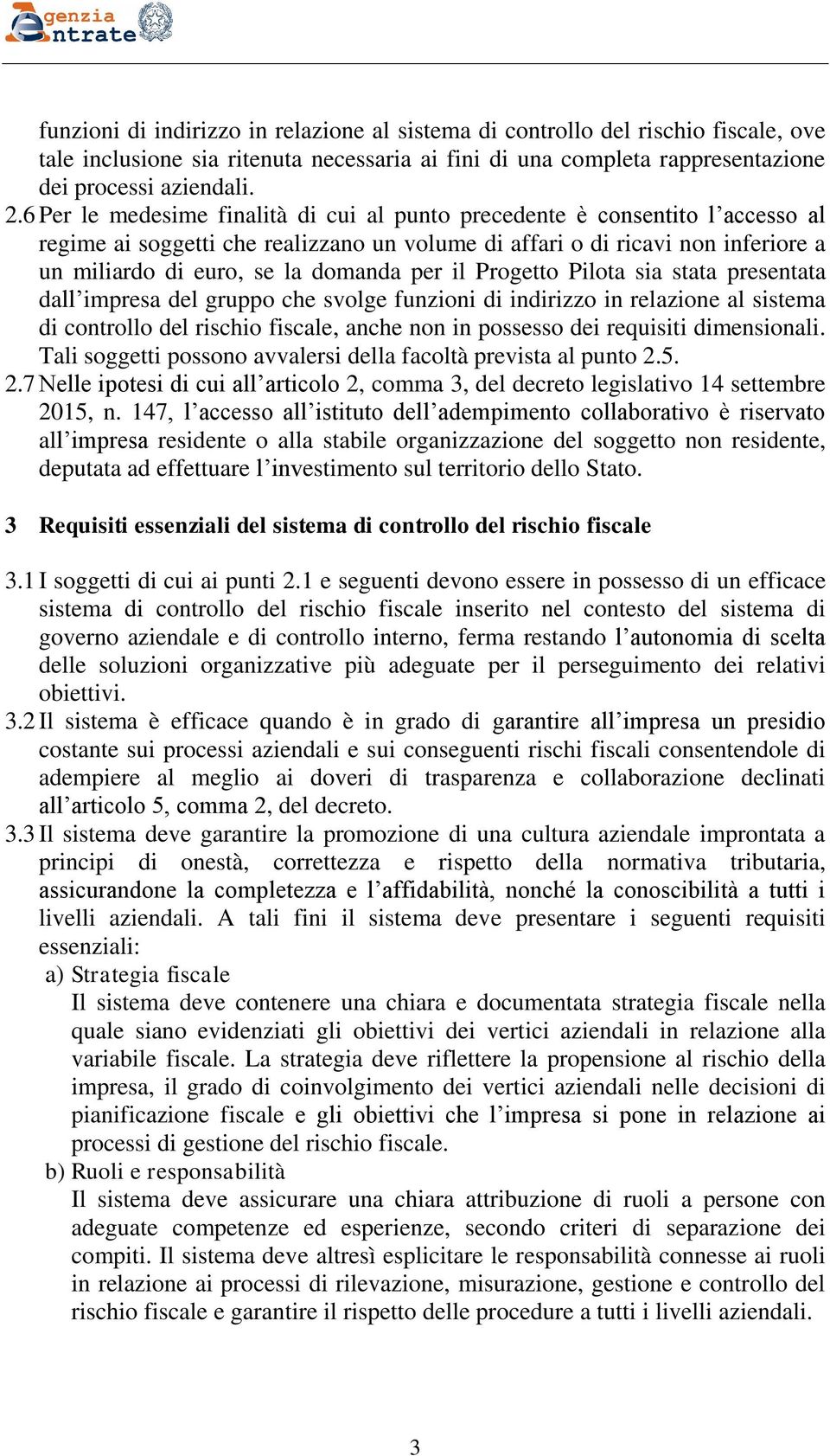 per il Progetto Pilota sia stata presentata dall impresa del gruppo che svolge funzioni di indirizzo in relazione al sistema di controllo del rischio fiscale, anche non in possesso dei requisiti