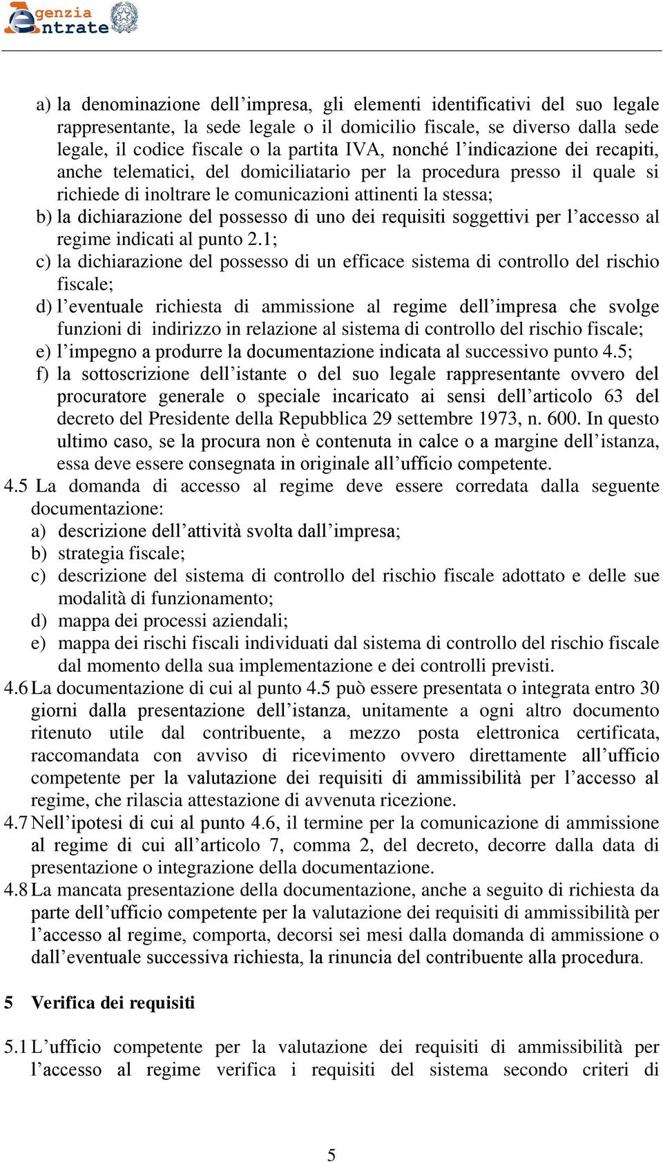 possesso di uno dei requisiti soggettivi per l accesso al regime indicati al punto 2.