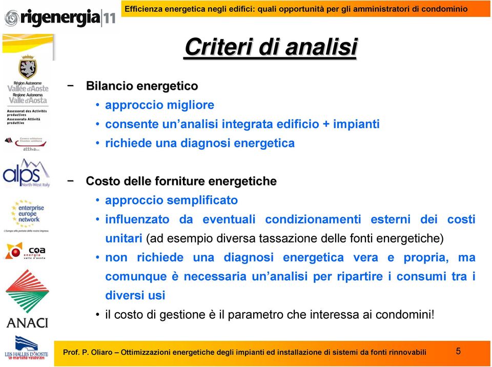 energetiche) non richiede una diagnosi energetica vera e propria, ma comunque è necessaria un analisi per ripartire i consumi tra i diversi usi il costo di