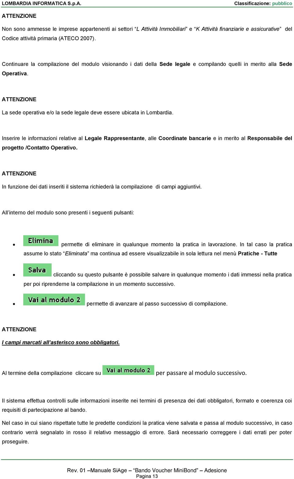 Inserire le informazioni relative al Legale Rappresentante, alle Coordinate bancarie e in merito al Responsabile del progetto /Contatto Operativo.