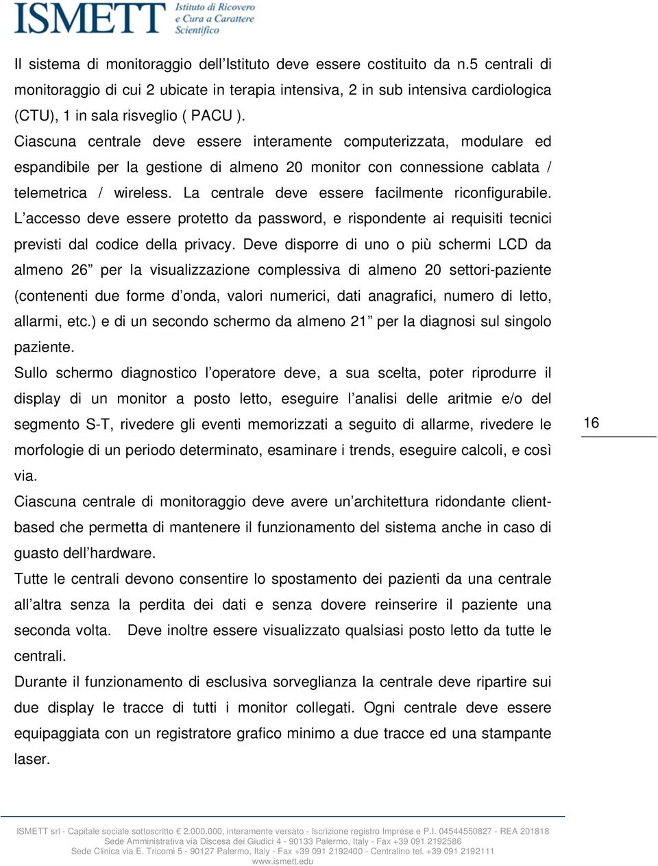 Ciascuna centrale deve essere interamente computerizzata, modulare ed espandibile per la gestione di almeno 20 monitor con connessione cablata / telemetrica / wireless.