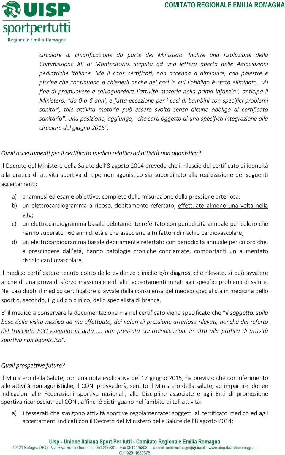 "Al fine di promuovere e salvaguardare l'attività motoria nella prima infanzia", anticipa il Ministero, "da 0 a 6 anni, e fatta eccezione per i casi di bambini con specifici problemi sanitari, tale