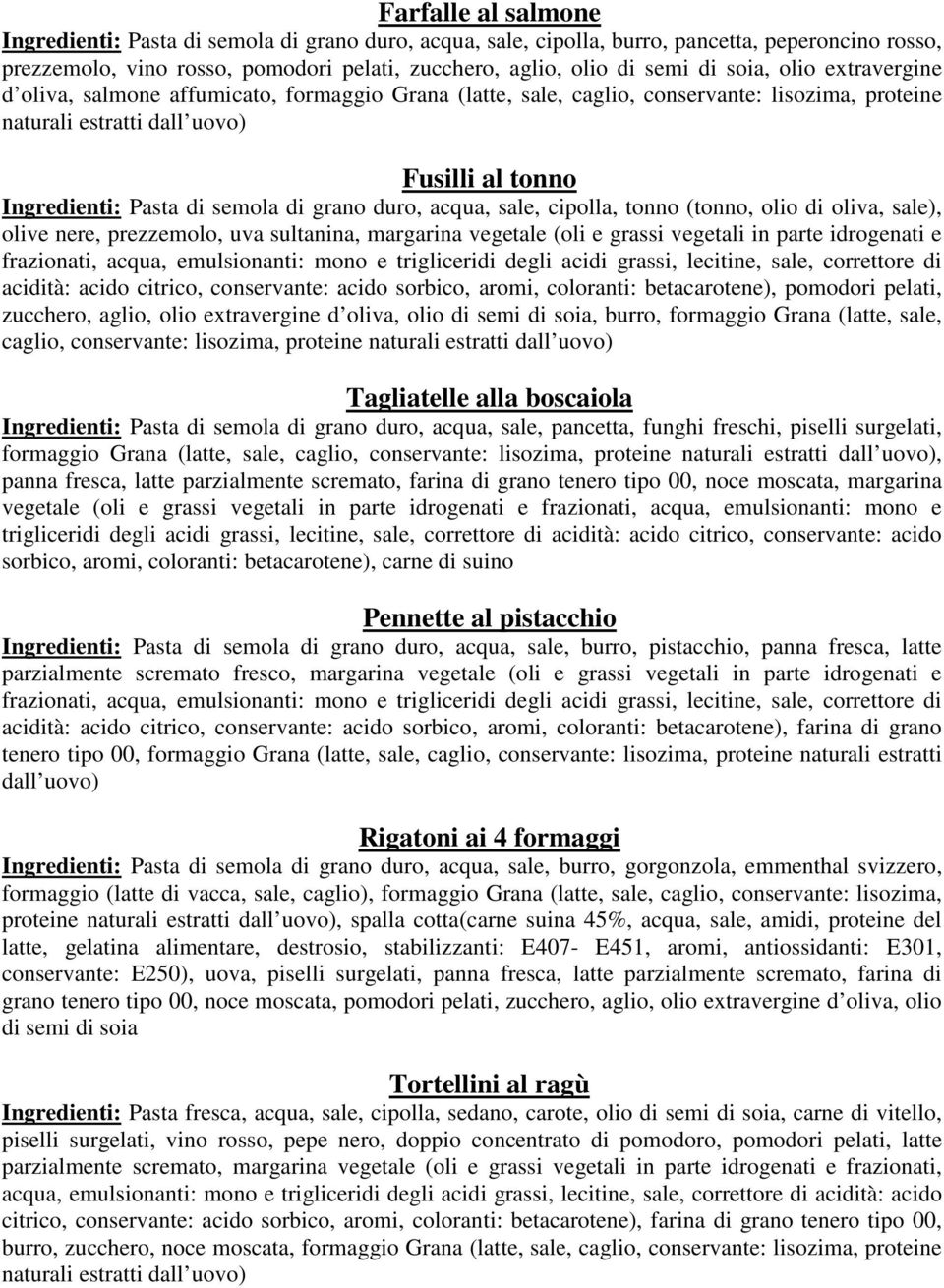 di grano duro, acqua, sale, cipolla, tonno (tonno, olio di oliva, sale), olive nere, prezzemolo, uva sultanina, margarina vegetale (oli e grassi vegetali in parte idrogenati e frazionati, acqua,