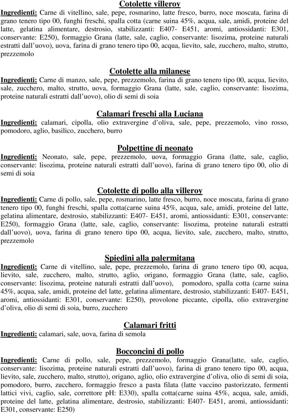 lisozima, proteine naturali estratti dall uovo), uova, farina di grano tenero tipo 00, acqua, lievito, sale, zucchero, malto, strutto, prezzemolo Cotolette alla milanese Ingredienti: Carne di manzo,