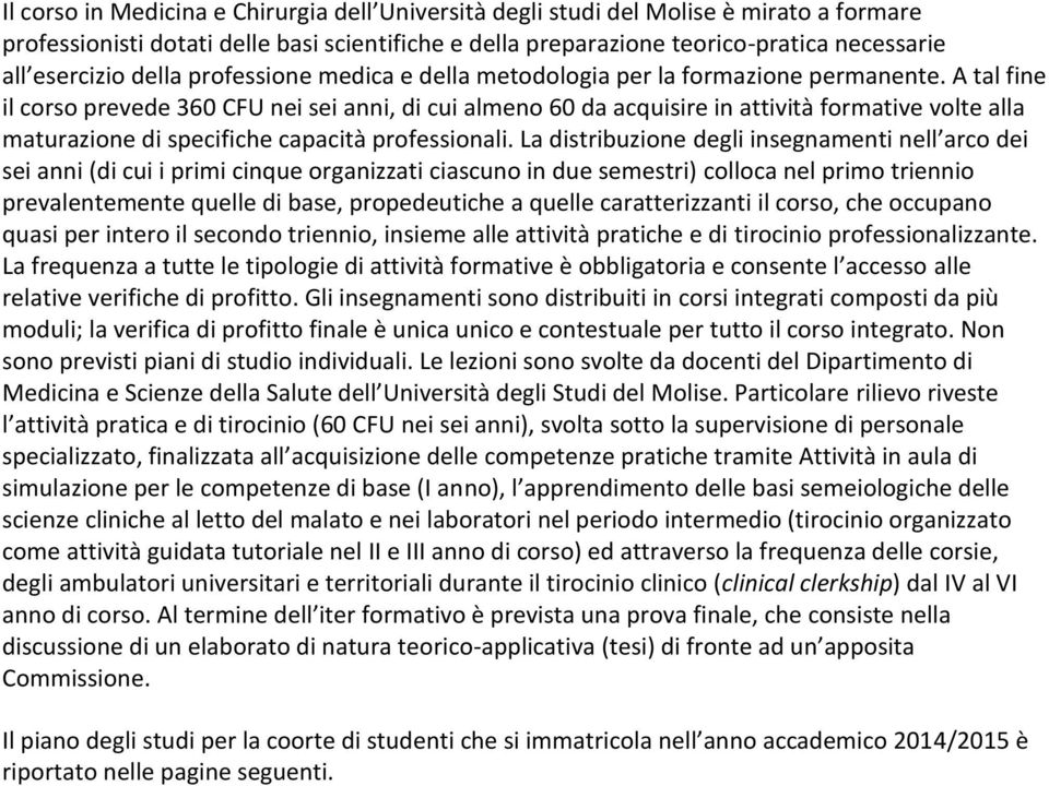 A tal fine il corso prevede 360 CFU nei sei anni, di cui almeno 60 da acquisire in attività formative volte alla maturazione di specifiche capacità professionali.