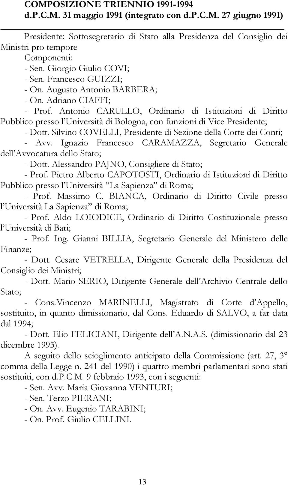 Antonio CARULLO, Ordinario di Istituzioni di Diritto Pubblico presso l Università di Bologna, con funzioni di Vice Presidente; - Dott.