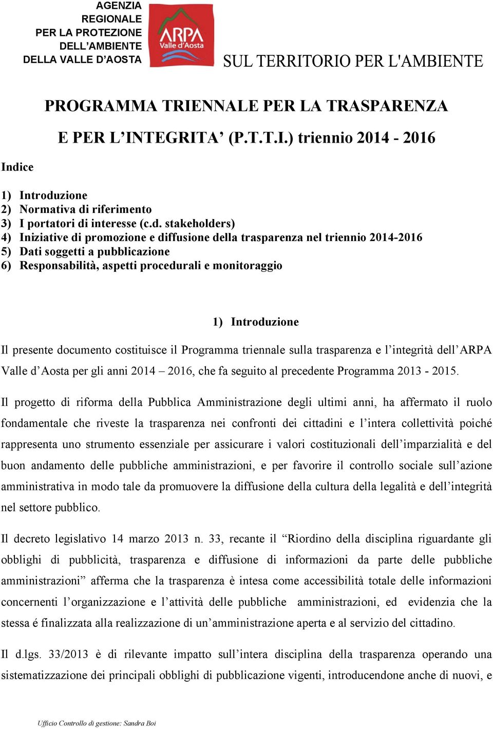 Introduzione Il presente documento costituisce il Programma triennale sulla trasparenza e l integrità dell ARPA Valle d Aosta per gli anni 2014 2016, che fa seguito al precedente Programma 2013-2015.