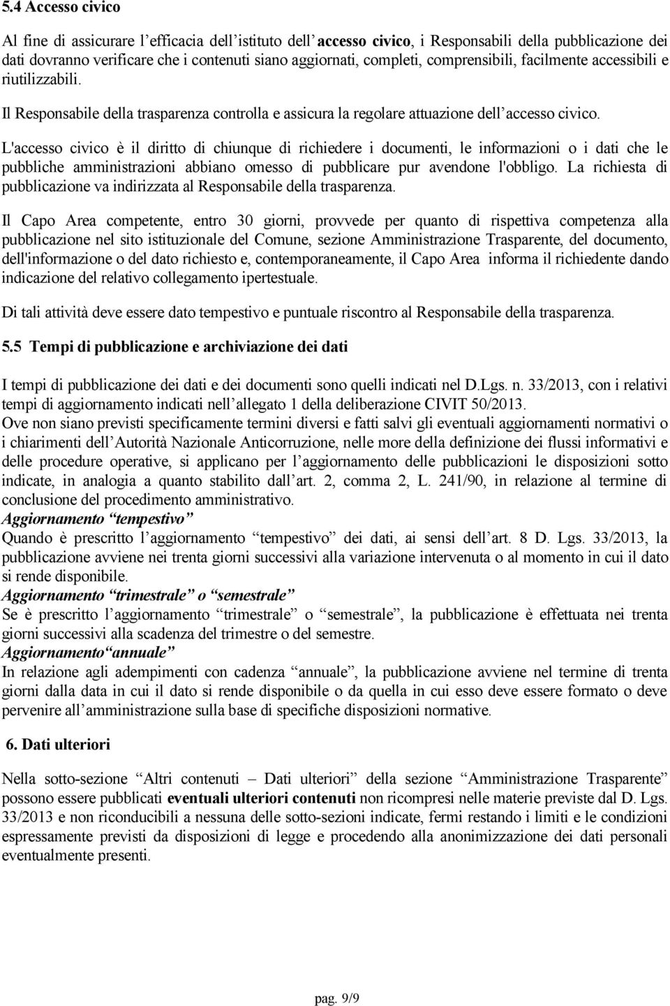 L'accesso civico è il diritto di chiunque di richiedere i documenti, le informazioni o i dati che le pubbliche amministrazioni abbiano omesso di pubblicare pur avendone l'obbligo.