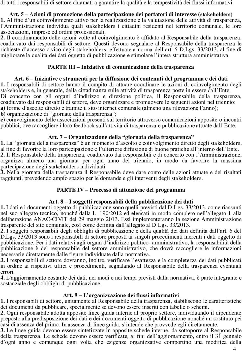 Al fine d un coinvolgimento attivo per la realizzazione e la valutazione delle attività di trasparenza, l Amministrazione individua quali stakeholders i cittadini residenti nel territorio comunale,