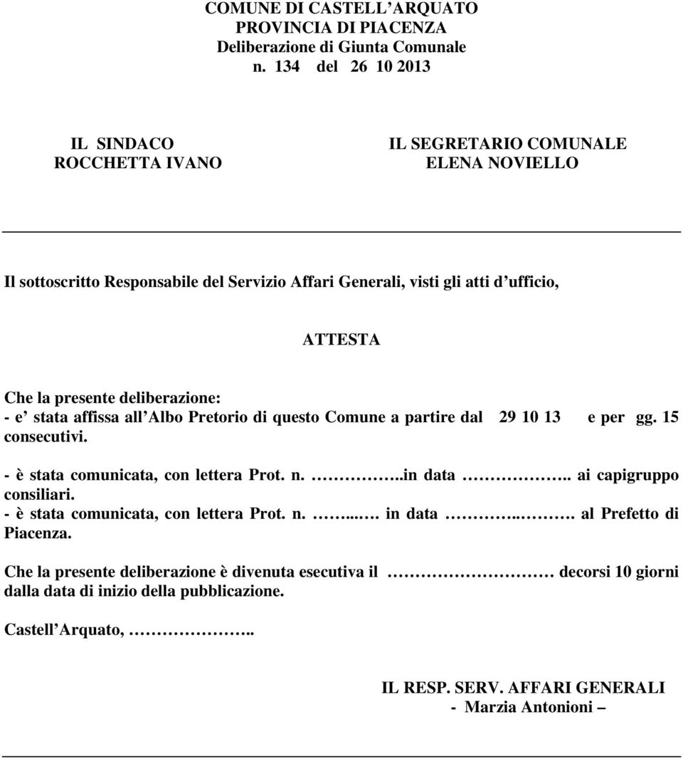 presente deliberazione: - e stata affissa all Albo Pretorio di questo Comune a partire dal 29 10 13 e per gg. 15 consecutivi. - è stata comunicata, con lettera Prot. n...in data.