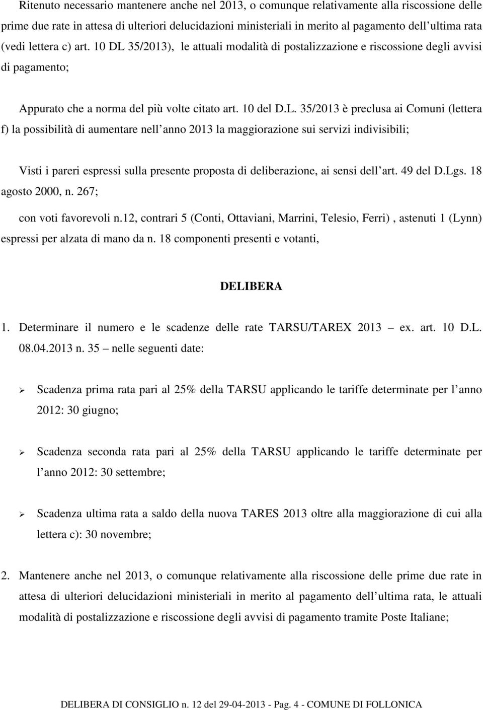 35/2013), le attuali modalità di postalizzazione e riscossione degli avvisi di pagamento; Appurato che a norma del più volte citato art. 10 del D.L.