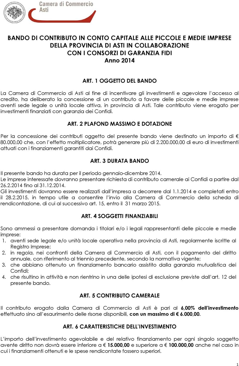 medie imprese aventi sede legale o unità locale attiva, in provincia di Asti. Tale contributo viene erogato per investimenti finanziati con garanzia dei Confidi. ART.