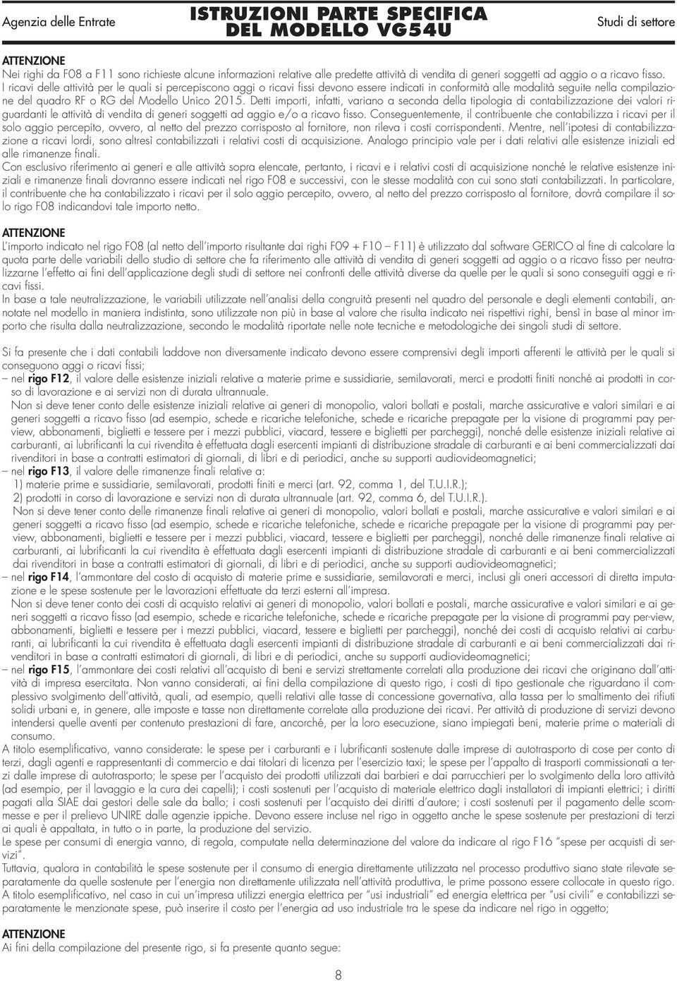 Detti importi, infatti, variano a seconda della tipologia di contabilizzazione dei valori riguardanti le attività di vendita di generi soggetti ad aggio e/o a ricavo fisso.