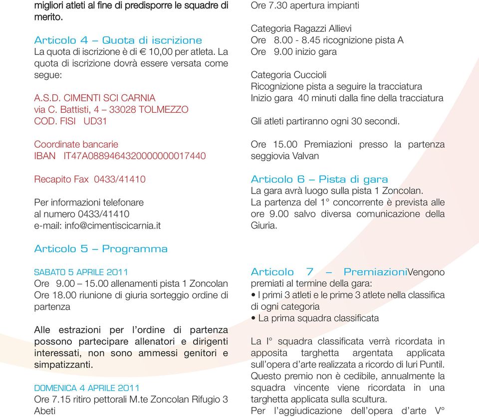 FISI UD31 Coordinate bancarie IBAN IT47A0889464320000000017440 Recapito Fax 0433/41410 Per informazioni telefonare al numero 0433/41410 e-mail: info@cimentiscicarnia.it Ore 7.