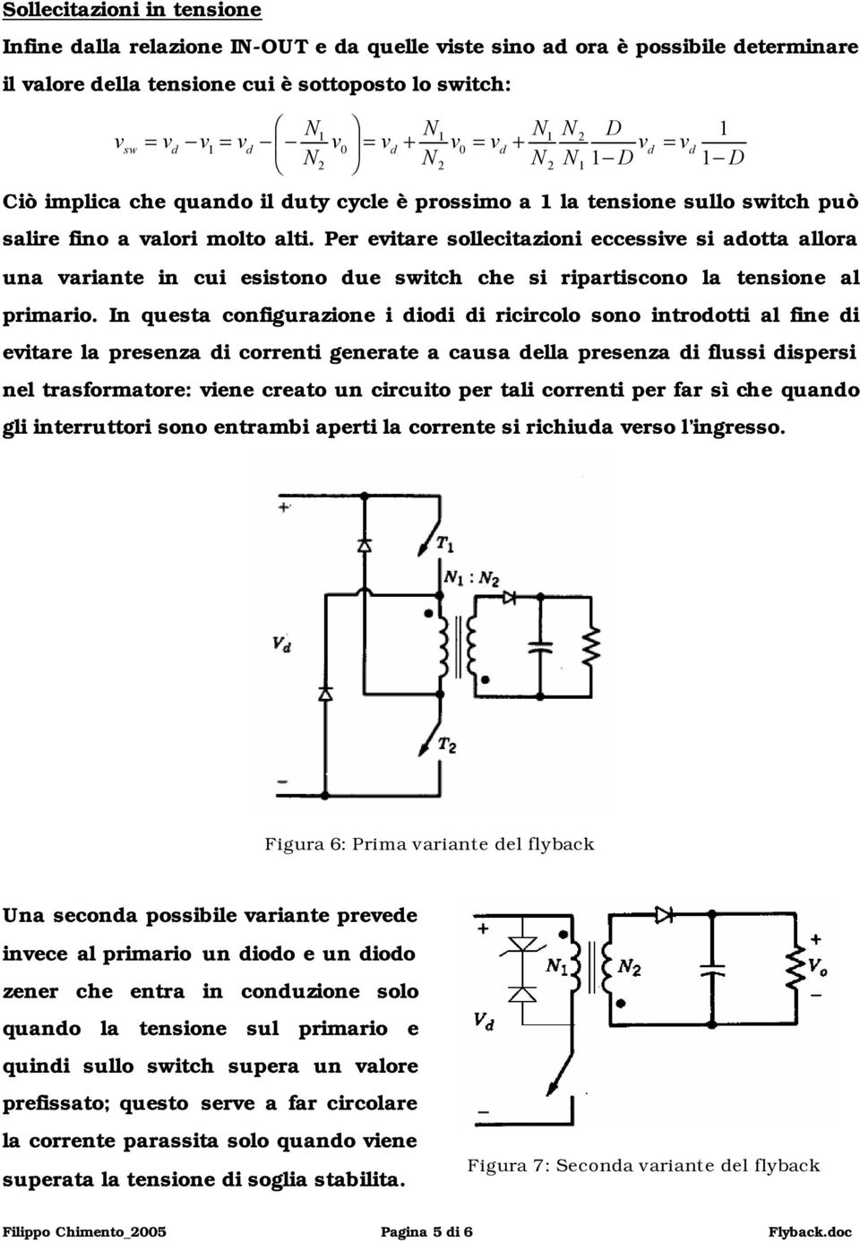 In quesa confgurazone o rcrcolo sono nroo al fne eare la presenza corren generae a causa ella presenza fluss spers nel rasforaore: ene creao un crcuo per al corren per far sì che quano gl nerruor