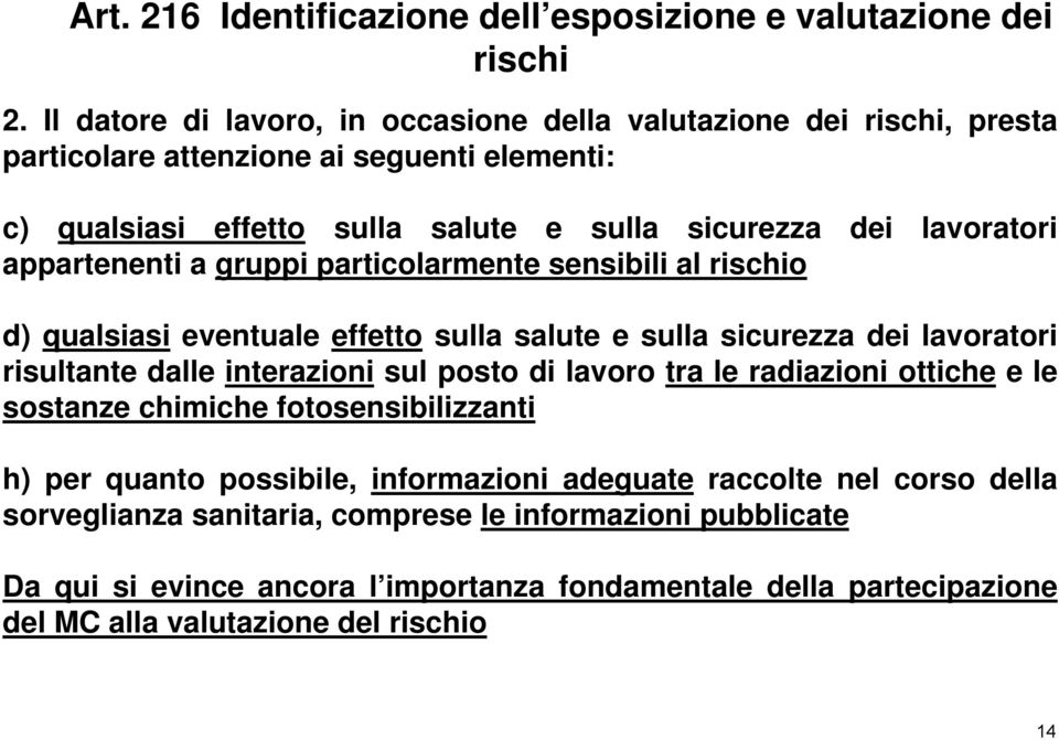 appartenenti a gruppi particolarmente sensibili al rischio d) qualsiasi eventuale effetto sulla salute e sulla sicurezza dei lavoratori risultante dalle interazioni sul posto di lavoro