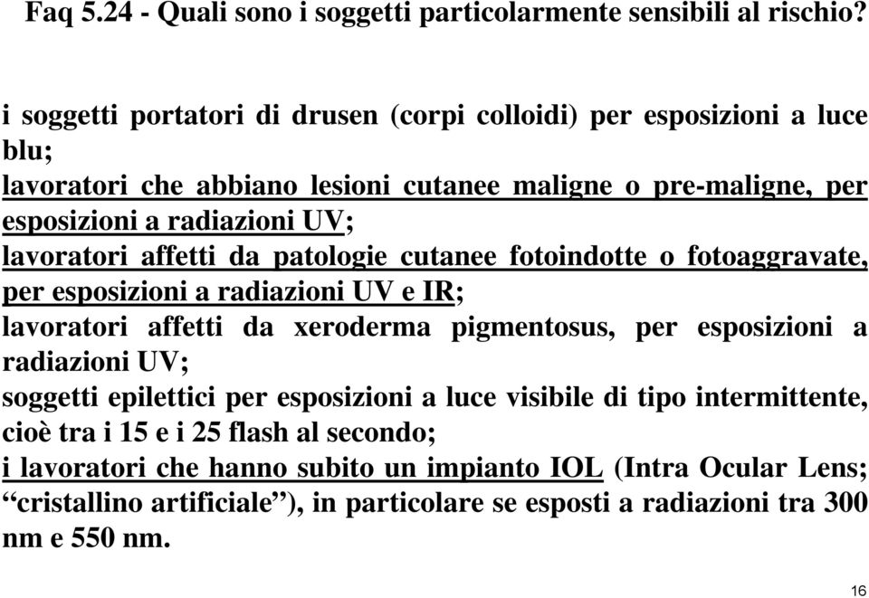 lavoratori affetti da patologie cutanee fotoindotte o fotoaggravate, per esposizioni a radiazioni UV e IR; lavoratori affetti da xeroderma pigmentosus, per esposizioni a