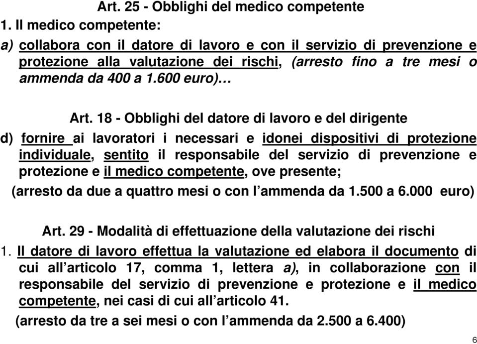 18 - Obblighi del datore di lavoro e del dirigente d) fornire ai lavoratori i necessari e idonei dispositivi di protezione individuale, sentito il responsabile del servizio di prevenzione e