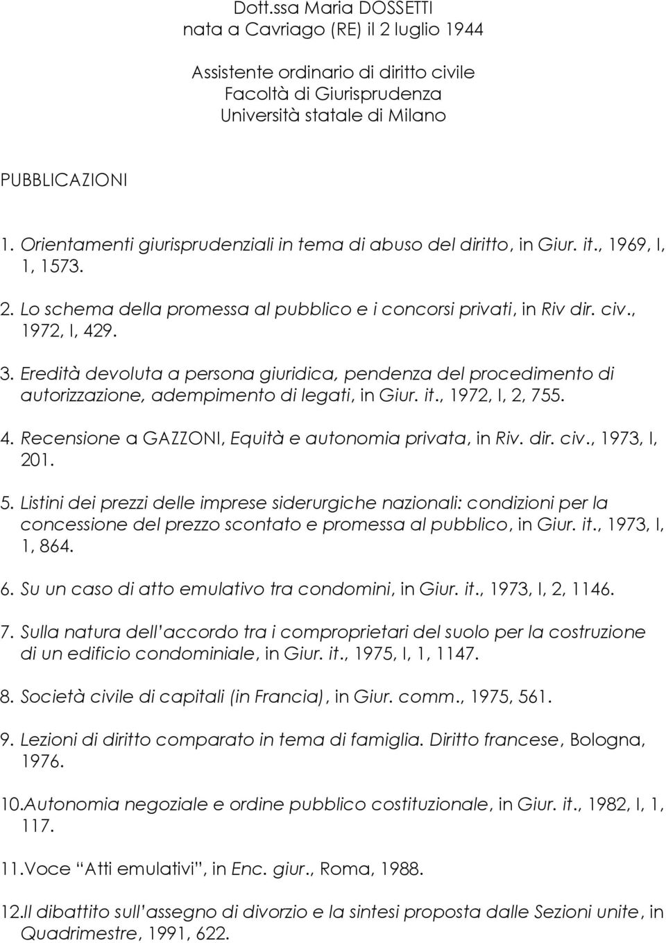 Eredità devoluta a persona giuridica, pendenza del procedimento di autorizzazione, adempimento di legati, in Giur. it., 1972, I, 2, 755. 4. Recensione a GAZZONI, Equità e autonomia privata, in Riv.