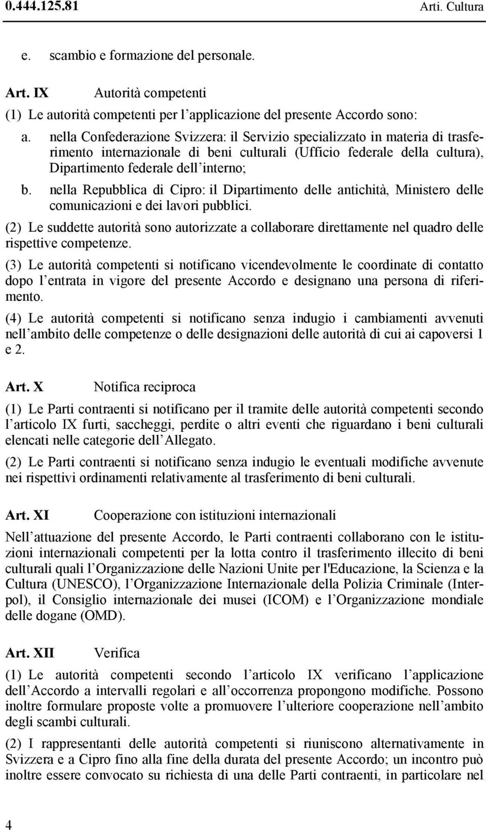 nella Repubblica di Cipro: il Dipartimento delle antichità, Ministero delle comunicazioni e dei lavori pubblici.