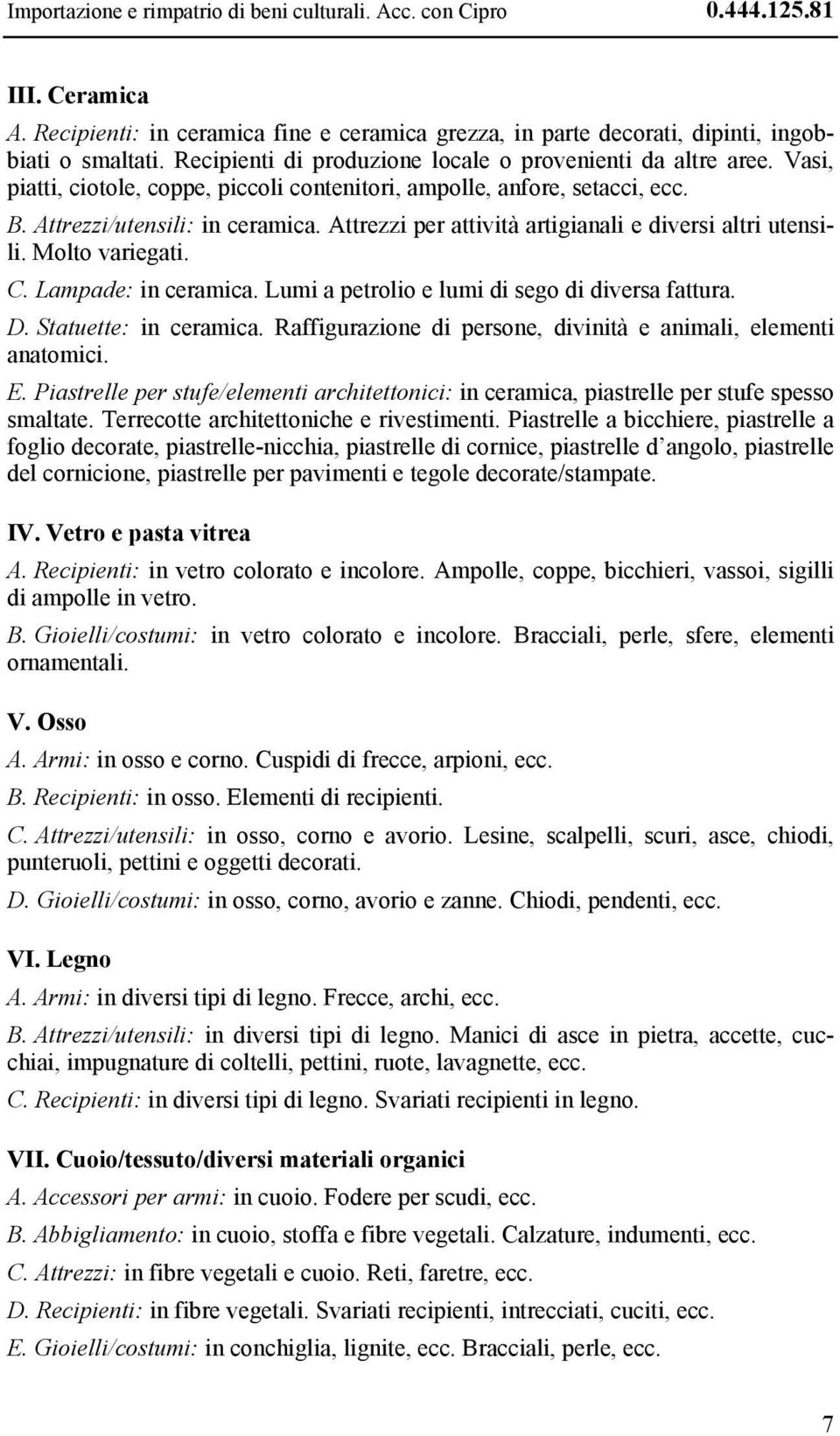 Attrezzi per attività artigianali e diversi altri utensili. Molto variegati. C. Lampade: in ceramica. Lumi a petrolio e lumi di sego di diversa fattura. D. Statuette: in ceramica.