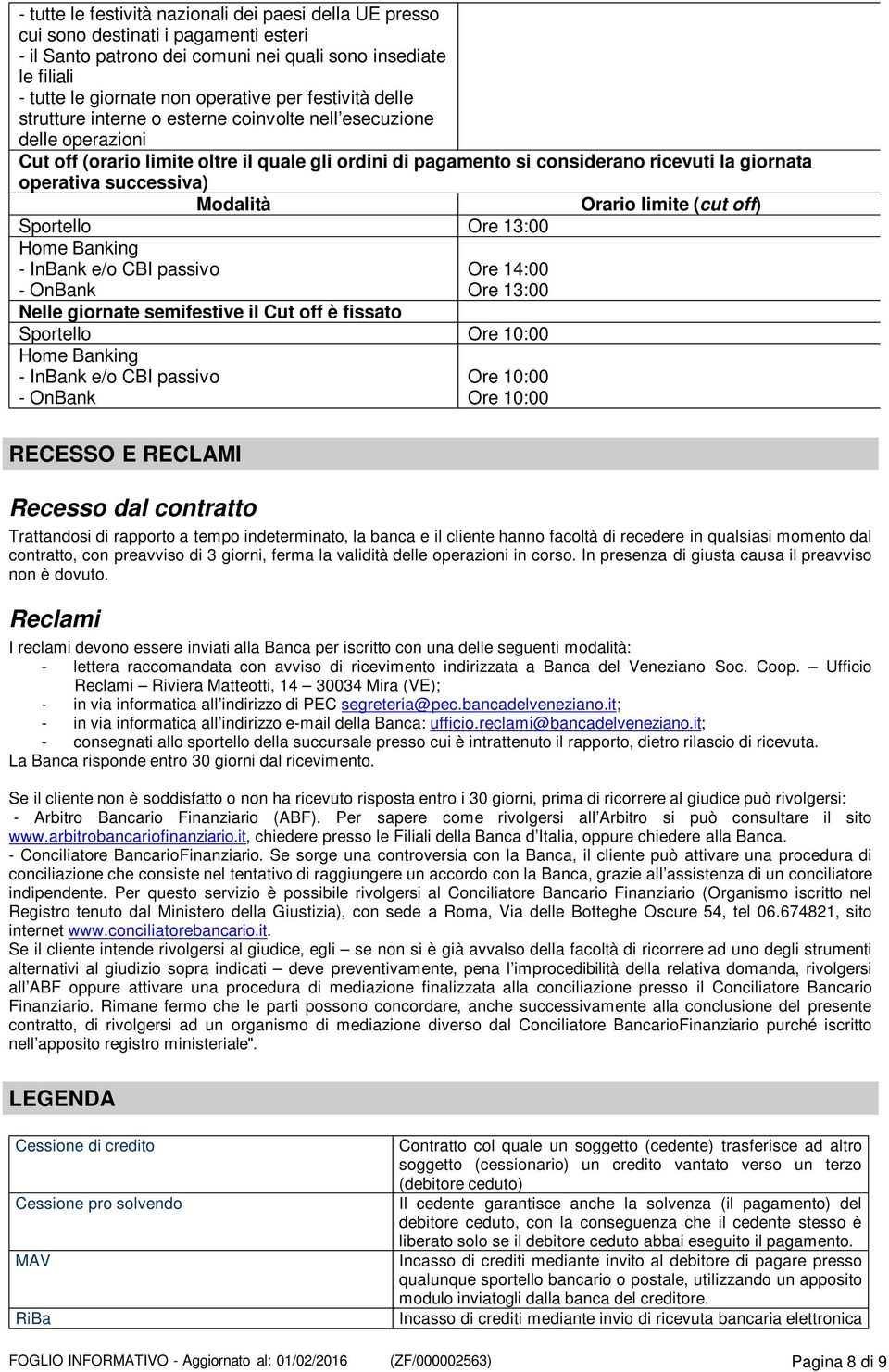 successiva) Modalità Orario limite (cut off) Sportello Ore 13:00 Home Banking - InBank e/o CBI passivo Ore 14:00 - OnBank Ore 13:00 Nelle giornate semifestive il Cut off è fissato Sportello Ore 10:00