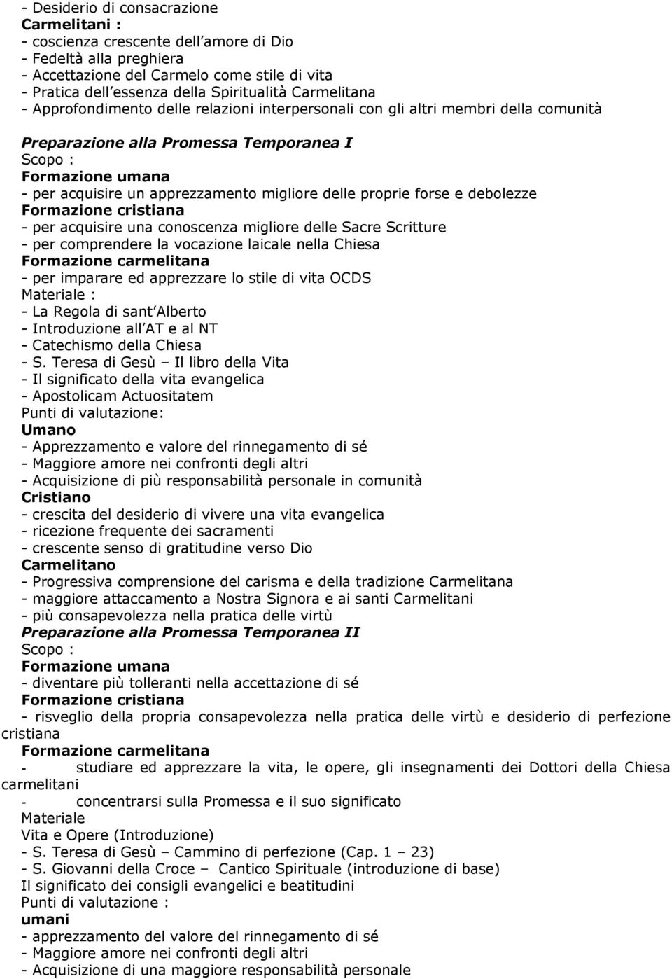 e debolezze - per acquisire una conoscenza migliore delle Sacre Scritture - per comprendere la vocazione laicale nella Chiesa - per imparare ed apprezzare lo stile di vita OCDS - La Regola di sant