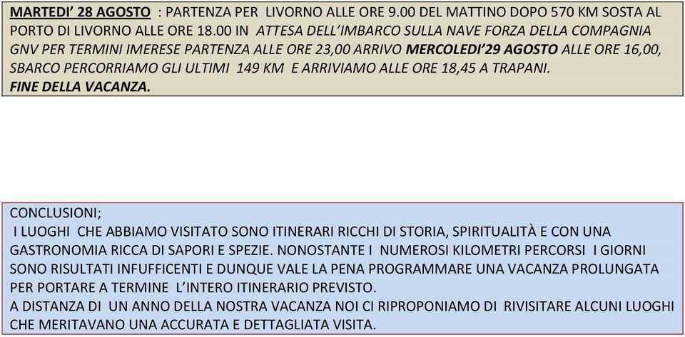 ALLE ORE 18,45 A TRAPANI. FINE DELLA VACANZA. CONCLUSIONI; I LUOGHI CHE ABBIAMO VISITATO SONO ITINERARI RICCHI DI STORIA, SPIRITUALITÀ E CON UNA GASTRONOMIA RICCA DI SAPORI E SPEZIE.