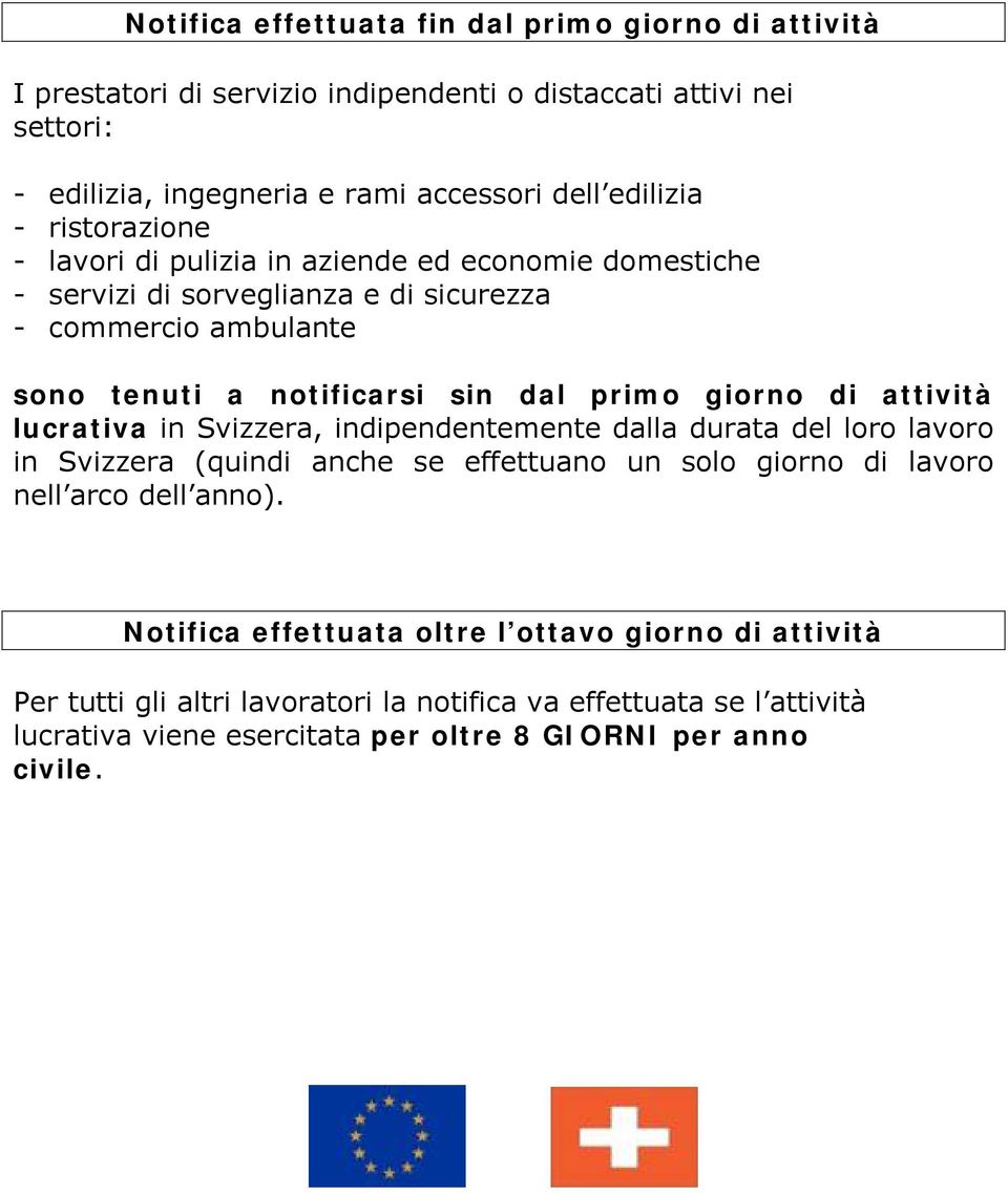 di attività lucrativa in Svizzera, indipendentemente dalla durata del loro lavoro in Svizzera (quindi anche se effettuano un solo giorno di lavoro nell arco dell anno).