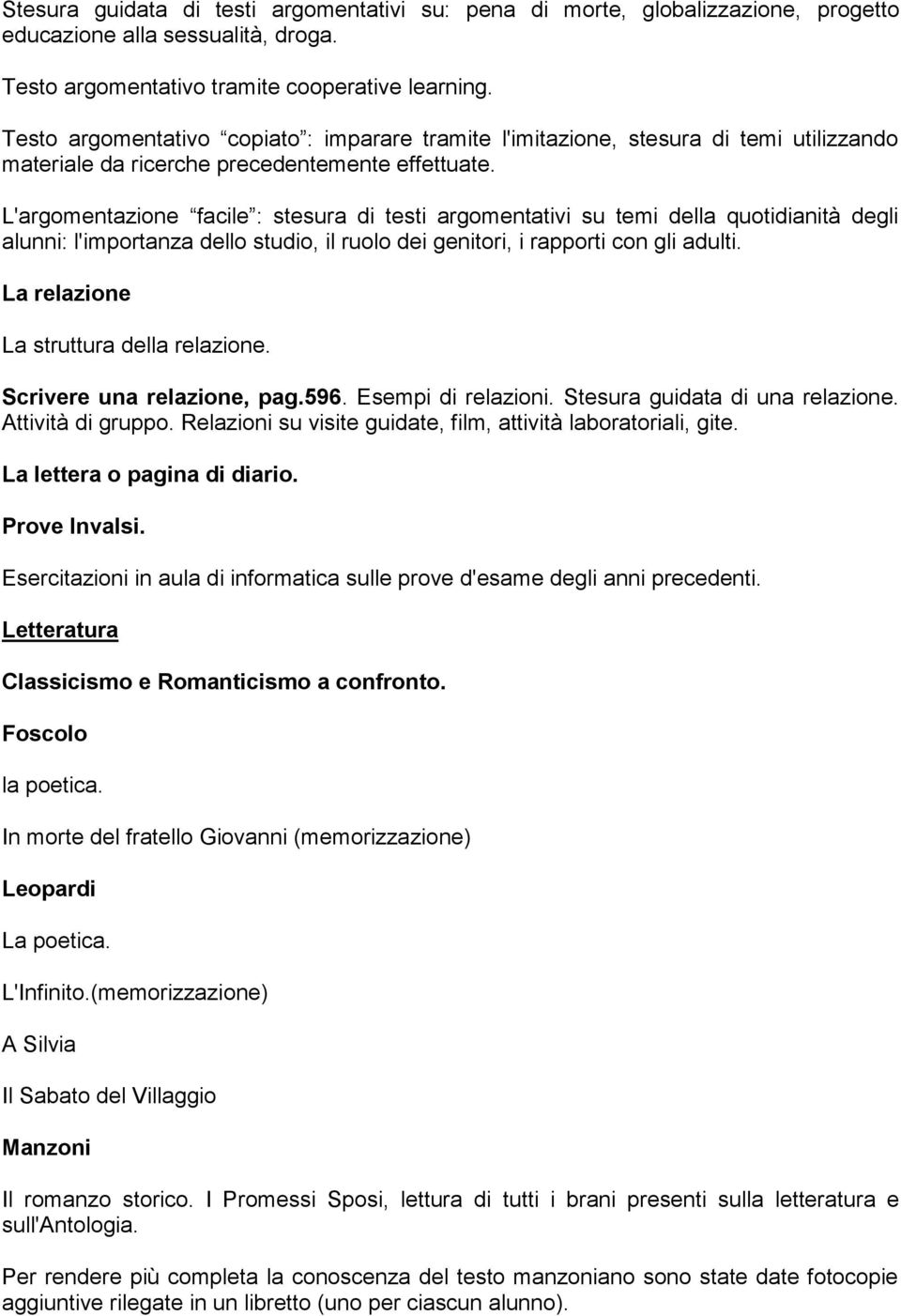 L'argomentazione facile : stesura di testi argomentativi su temi della quotidianità degli alunni: l'importanza dello studio, il ruolo dei genitori, i rapporti con gli adulti.