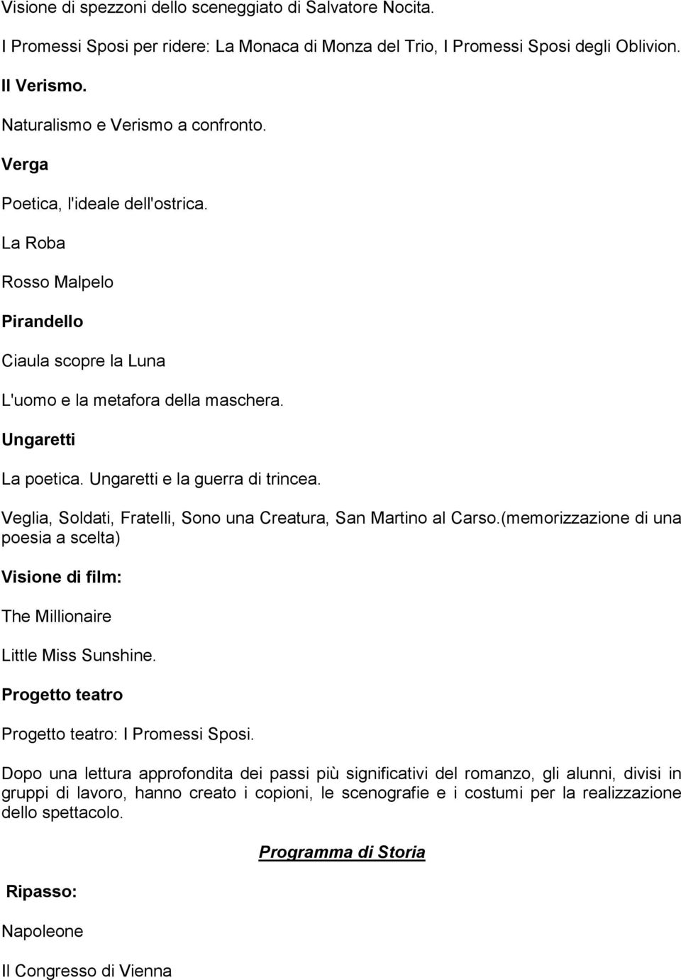 Veglia, Soldati, Fratelli, Sono una Creatura, San Martino al Carso.(memorizzazione di una poesia a scelta) Visione di film: The Millionaire Little Miss Sunshine.