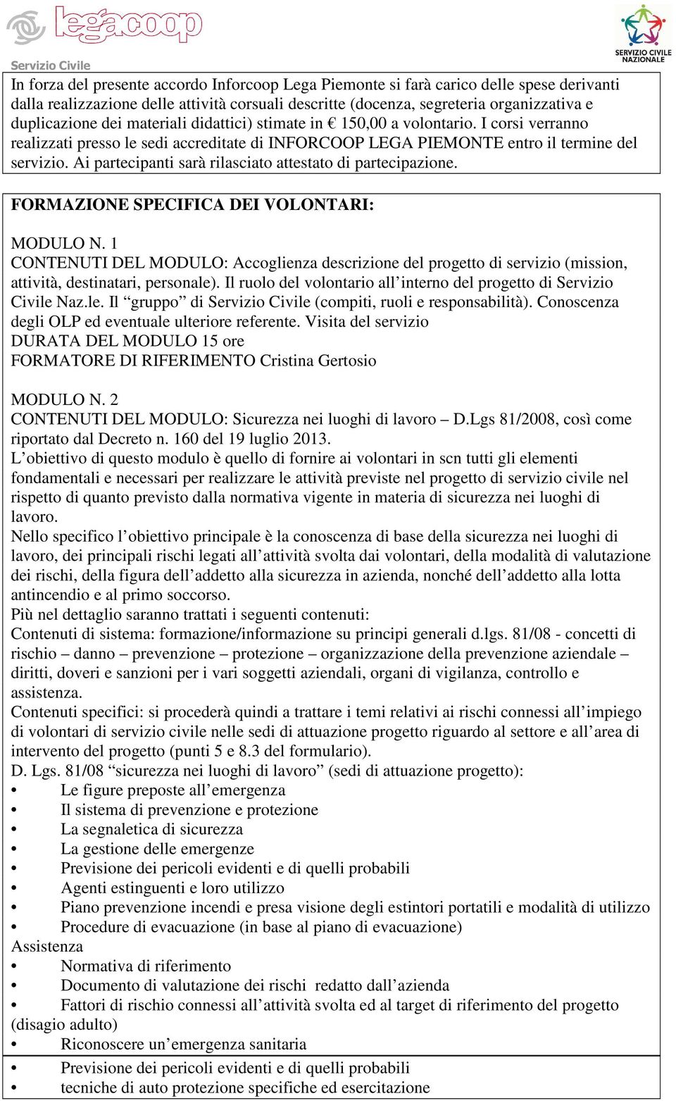 Ai partecipanti sarà rilasciato attestato di partecipazione. FORMAZIONE SPECIFICA DEI OLONTARI: MODULO N.