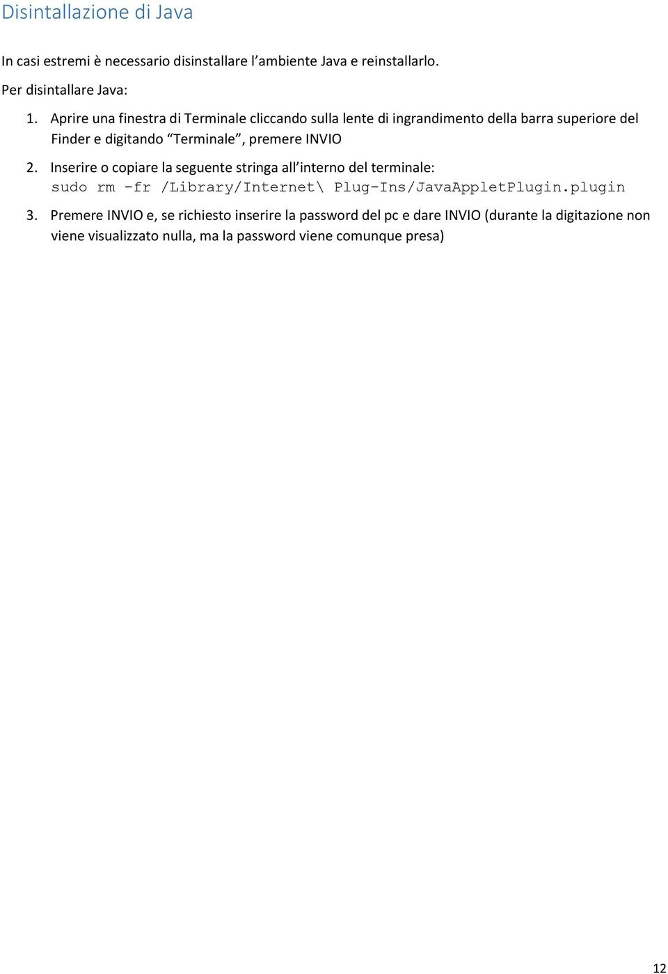2. Inserire o copiare la seguente stringa all interno del terminale: sudo rm -fr /Library/Internet\ Plug-Ins/JavaAppletPlugin.plugin 3.