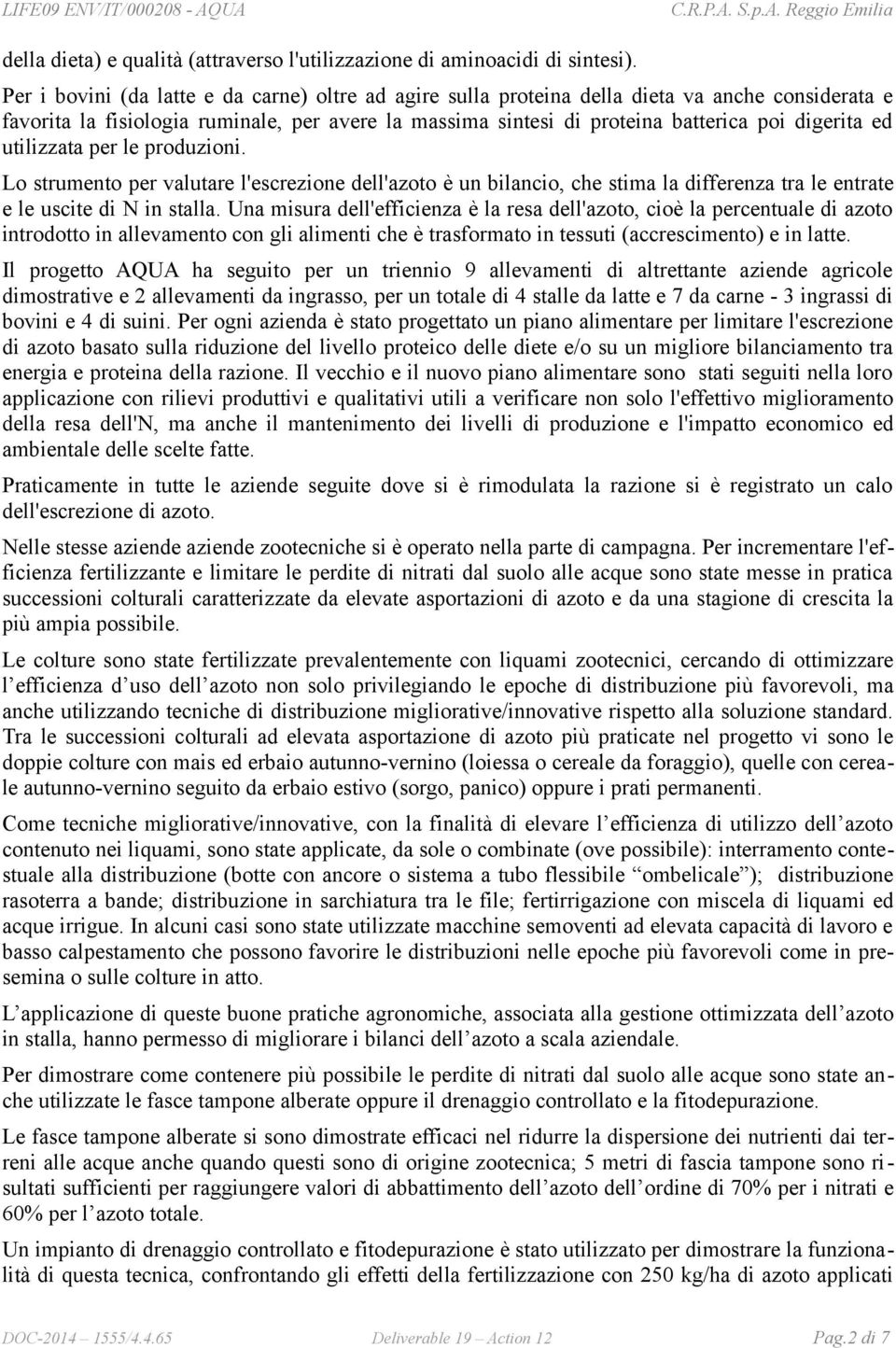 utilizzata per le produzioni. Lo strumento per valutare l'escrezione dell'azoto è un bilancio, che stima la differenza tra le entrate e le uscite di N in stalla.