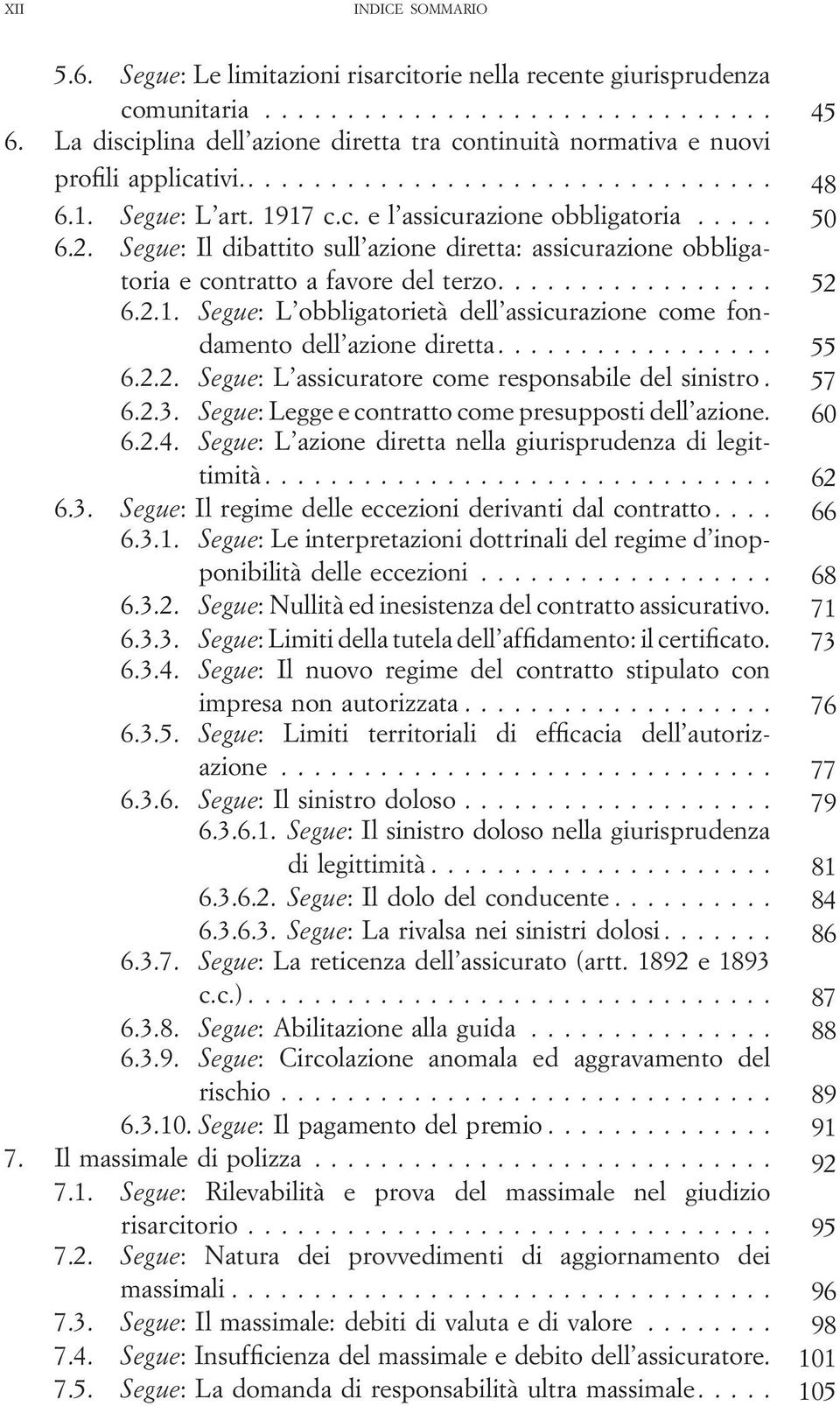 ... 55 6.2.2. Segue: L assicuratore come responsabile del sinistro. 57 6.2.3. Segue: Legge e contratto come presupposti dell azione. 60 6.2.4.