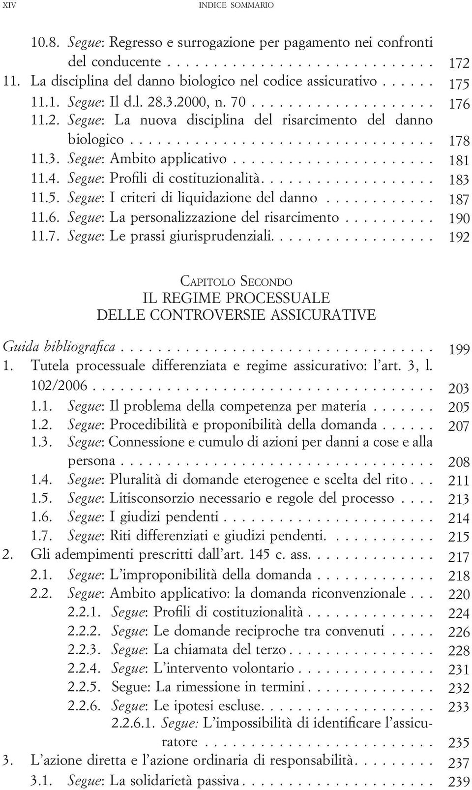 Segue: I criteri di liquidazione del danno... 187 11.6. Segue: La personalizzazione del risarcimento... 190 11.7. Segue: Le prassi giurisprudenziali.