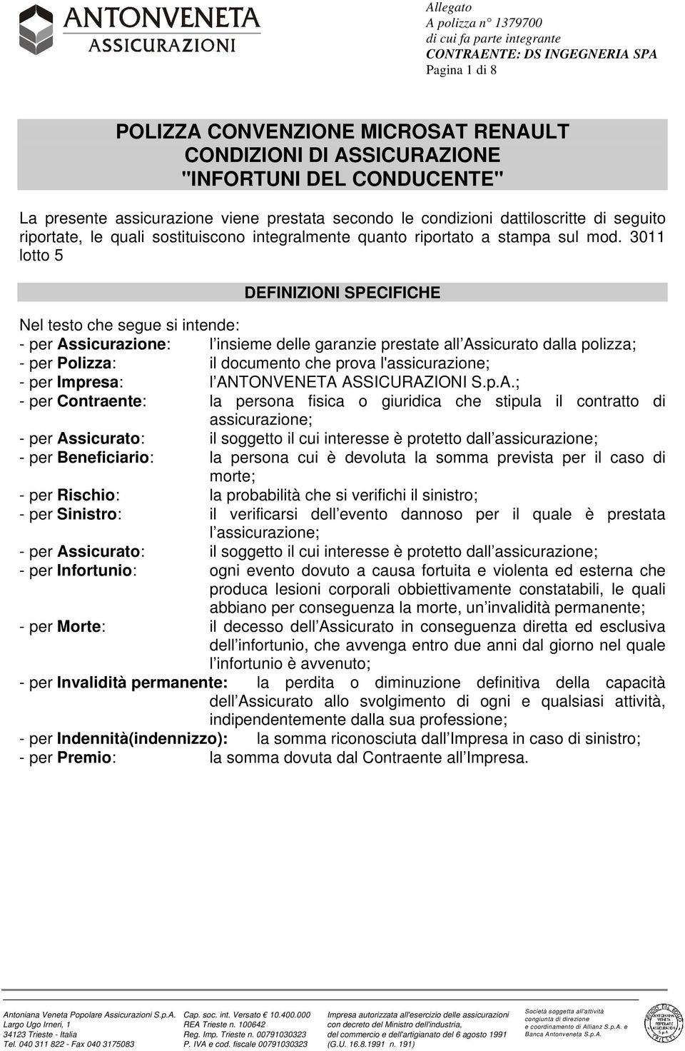 3011 lotto 5 DEFINIZIONI SPECIFICHE Nel testo che segue si intende: - per Assicurazione: l insieme delle garanzie prestate all Assicurato dalla polizza; - per Polizza: il documento che prova